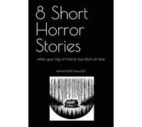 8 Short Horror Stories: when your big on horror but short on time