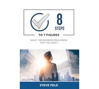 8 Steps to 7 Figures: What the Business Pros know that You Don't