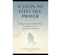 8 Steps to Effective Prayer: A Simple Guide to Powerful, Consistent, and Answered Prayers