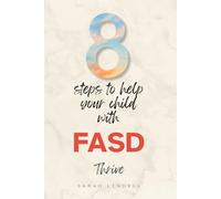 8 Steps to Help Your Child with FASD Thrive: A FASD Book with Real Tools for Real Families - Building Hope, One Day at a Time