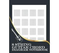 8 String Guitar Chord Diagram Notebook: 8 String Blank Guitar Chord Chart Sheets Book for Musicians, Students and Teachers, Blank Guitar Chord Diagrams