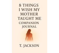 8 Things I Wish My Mother Taught Me: Companion Journal