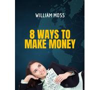 8 WAYS TO MAKE MONEY: "Proven Strategies for Building Income Streams and Achieving Financial Freedom"