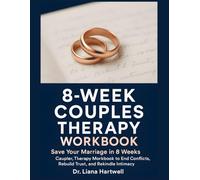 8-Week Couples Therapy Workbook: Save Your Marriage in 8 Weeks: Couples Therapy Workbook to End Conflicts, Rebuild Trust, and Rekindle Intimacy