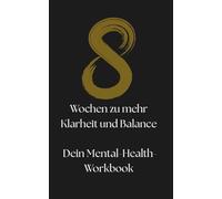 8 Wochen zu mehr Klarheit und Balance: Dein Mental-Health-Workbook