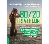 80/20 Triathlon: Discover the Breakthrough Elite-Training Formula for Ultimate Fitness and Performance at All Levels