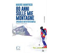 80 anni sulle mie montagne. Apologia di un’attività inutile