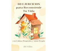 80 Ejercicios para Reconstruir Tu Vida con Calma, Propósito y Amor Propio: Guía profunda de transformación personal día a día.