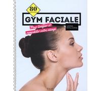 80 exercices de gym faciale: Pour tonifier et remodeler votre visage