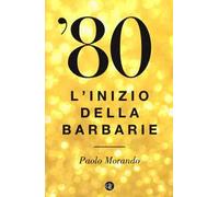 Libri Paolo Morando - '80. L'Inizio Della Barbarie