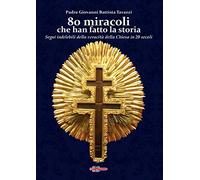 80 miracoli che han fatto la storia. Segni indelebili della veracità della Chiesa in 20 secoli