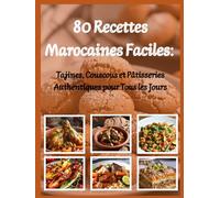 80 Recettes Marocaines Faciles:: Tajines, Couscous et Pâtisseries Authentiques pour Tous les Jours