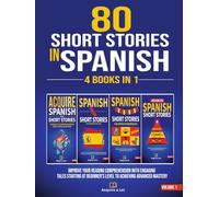 80 Short Stories In Spanish - 4 Books in 1: Improve Your Reading Comprehension With Engaging Tales Starting At Beginner's Level To Achieving Advanced Mastery
