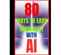 80 WAYS TO EARN MASSIVELY WITH AI