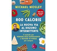 800 calorie. La nuova via al digiuno intermittente. Il metodo per perdere peso rapidamente e restare in forma per sempre