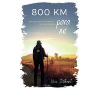800 km para mí: Un viaje en el Camino de Santiago