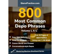 800 Most Common Depo Phrases - Volume I: Court Reporting Practice, Speedbuilding, Briefs & Realistic Deposition Q&A - For Students, Test Prep, Review & Classroom Dictation by Instructors: 2