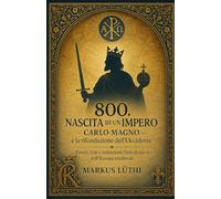 800. Nascita di un Impero: Carlo Magno e la rifondazione dell’Occidente