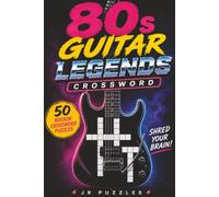 80s Guitar Legends Crossword: 50 Challenging Crosswords Featuring Rock's Greatest Guitar Heroes, Iconic Bands, Legendary Albums, Classic Songs, Gear, Techniques and 1980s Heavy Metal