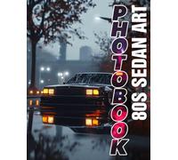 80s Sedan Art: A Collection Of Iconic Classic Cars Featuring 40 Spectacular Images For Enthusiasts