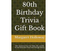 80th Birthday Trivia Gift Book: 500+ Questions from the 1940s, 50s, and 60s for the Generation That Lived Through History