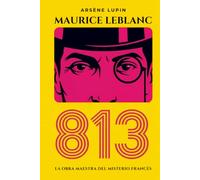 813: La doble vida de Arsène Lupin y el misterio que hizo temblar a Europa (Edición Restaurada).
