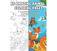 85 Amazing Animal Coloring Pages: A Fun and Relaxing Coloring Book with Sea Creatures, Forest Friends, Exotic Wildlife, and More | For Kids Ages 6-12 and Animal Lovers