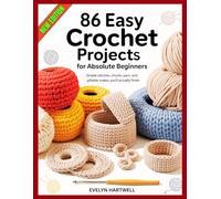86 EASY CROCHET PROJECTS FOR ABSOLUTE BEGINNERS: Simple Stitches, Chunky Yarn, And Giftable Makes You’ll Actually Finish