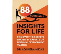 88 Actionable Insights For Life: Discover The Secrets Shared By Experts On Personal Development Mastery