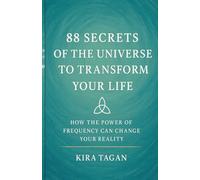 88 SECRETS OF THE UNIVERSE TO TRANSFORM YOUR LIFE: HOW THE POWER OF FREQUENCY CAN CHANGE YOUR REALITY