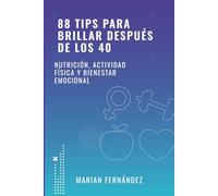 88 TIPS PARA BRILLAR DESPUÉS DE LOS 40: Nutrición, Actividad Física y Bienestar Emocional