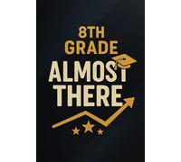 8th Grade: Almost There: A Fun, Reflective Journal for Capturing Thoughts, Goals, and Dreams as You Prepare for High School