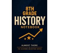 8th Grade History Notebook: Subtitle: Almost There - History Notes & Study Journal for Middle School Students | The Academic Milestone Series