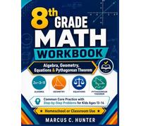 8th Grade Math Workbook: Algebra, Geometry, Equations & Pythagorean Theorem: Common Core Practice with Step-by-Step Problems for Ages 13-14