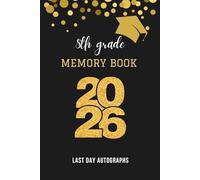 8th Grade Memory Book Last Day Autographs 2026 : End of School Year Memory Album - A Special Keepsake for Students and Teachers, Graduation Gift for ... Blank Scrapbook for Autographs & Messages