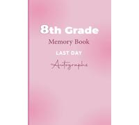 8th Grade Memory Book Last Day Autographs: My End of School Keepsake yearbook To Collect Signatures, Pictures, Messages from Teachers and Friends for Girls