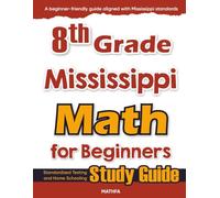 8th Grade Mississippi Math for Beginners: Standardized Testing and Home Schooling Study Guide