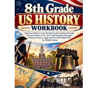 8th Grade US History Workbook: American History from the Road to Revolution through Reconstruction (1754-1877) with Reading Passages, Primary Sources, Maps and Two Full-Length Tests for Middle School
