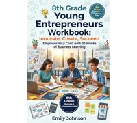 8th Grade Young Entrepreneurs Workbook: Innovate, Create, Succeed + Answer key: Empower Your Child with 36 Weeks of Business Learning