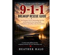 9-1-1 Breakup Rescue Guide: Your Emergency Kit for Understanding, Surviving and Breaking Free from Trauma Bonds, Codependency and the War on Your Nervous System