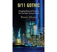 9/11 Gothic: Decrypting Ghosts and Trauma in New York City’s Terrorism Novels: Decrypting Ghosts and Trauma in New York City’s Terrorism Novels
