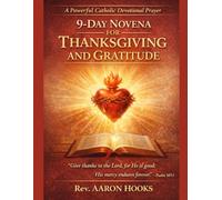 9-Day Novena for Thanksgiving and Gratitude: Transform Your Heart Through Nine Days of Thanksgiving