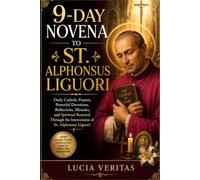 9-Day Novena to St. Alphonsus Liguori: Daily Catholic Prayers, Powerful Devotions, Reflections, Miracles, and Spiritual Renewal Through the Intercession of St. Alphonsus Liguori