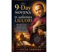 9-Day Novena to St. Alphonsus Liguori: Daily Catholic Prayers, Powerful Devotions, Reflections, Miracles, and Spiritual Renewal Through the Intercession of St. Alphonsus Liguori
