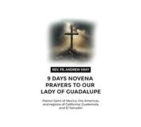 9 Days Novena Prayers to Our Lady of Guadalupe: Patron Saint of Mexico, the Americas, and regions of California, Guatemala, and El Salvador