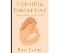 9 Months, Forever Love: From a Mother to Her Child