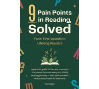 9 Pain Points in Reading, Solved: From First Sounds to Lifelong Readers, Plain Answers and Practical Tools for Every Stage of Learning to Read