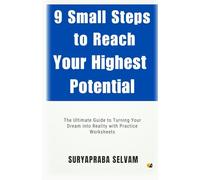9 Small Steps To Reach Your Highest Potential: The Ultimate Guide To Turning Your Dream Into Reality With Practice Works