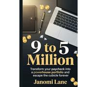 9 to 5 Million: Transform your paycheck into a powerhouse portfolio and escape the cubicle forever