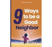 9 Ways to be A Good Neighbor: Simple Practical Ways to Build Lasting Trust, Connection, and Belonging in Any Community From Day One